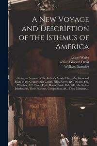 Produktbild: A New Voyage and Description of the Isthmus of America: Giving an Account of the Author's Abode There, the Form and Make of the Country, the Coasts, H