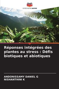 Produktbild: R&eacute;ponses int&eacute;gr&eacute;es des plantes au stress : D&eacute;fis biotiques et abiotiques