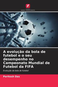 Produktbild: A evolu&ccedil;&atilde;o da bola de futebol e o seu desempenho no Campeonato Mundial de Futebol da FIFA