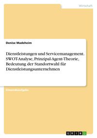 Produktbild: Dienstleistungen und Servicemanagement. SWOT-Analyse, Prinzipal-Agent-Theorie, Bedeutung der Standortwahl f&uuml;r Dienstleistungsunternehmen