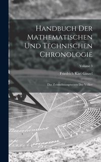 Produktbild: Handbuch der mathematischen und technischen Chronologie; das Zeitrechnungswesen der V&ouml;lker; Volume 3