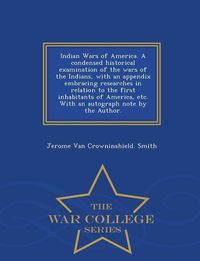 Produktbild: Indian Wars of America. A condensed historical examination of the wars of the Indians, with an appendix embracing researches in relation to the first inhabitants of America, etc. With an autograph note by the Author. - War College Series