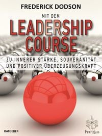 Produktbild: Mit dem LEADERSHIP COURSE zu innerer St&auml;rke, Souver&auml;nit&auml;t und positiver F&uuml;hrungskraft