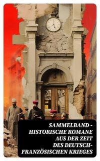 Produktbild: Sammelband - Historische Romane aus der Zeit des deutsch-franz&ouml;sischen Krieges