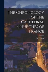 Produktbild: The Chronology of the Cathedral Churches of France