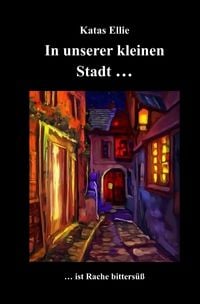 Produktbild: Kleine Stadt Krimi / In unserer kleinen Stadt... ist Rache bitters&uuml;&szlig;