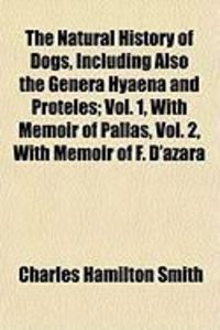 Produktbild: The Natural History of Dogs, Including Also the Genera Hyaena and Proteles; Vol. 1, with Memoir of Pallas, Vol. 2, with Memoir of F. D'Azara
