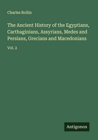 Produktbild: The Ancient History of the Egyptians, Carthaginians, Assyrians, Medes and Persians, Grecians and Macedonians