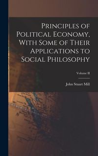 Produktbild: Principles of Political Economy, With Some of Their Applications to Social Philosophy; Volume II