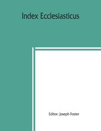 Produktbild: Index ecclesiasticus; or, Alphabetical lists of all ecclesiastical dignitaries in England and Wales since the reformation. Containing 150,000 hitherto