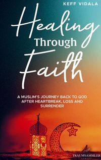 Produktbild: Healing Through Faith: A Muslim's journey back to God after heartbreak, loss and surrender