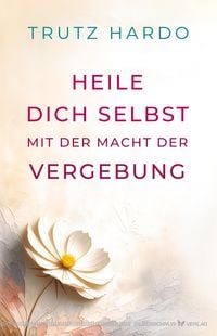 Produktbild: Heile dich selbst mit der Macht der Vergebung