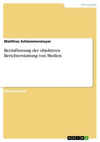 Produktbild: Beeinflussung der objektiven Berichterstattung von Medien