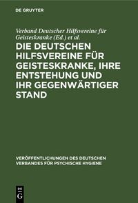 Produktbild: Die Deutschen Hilfsvereine f&uuml;r Geisteskranke, ihre Entstehung und ihr gegenw&auml;rtiger Stand