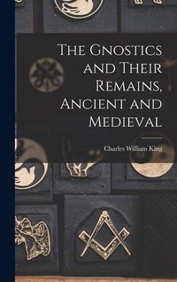 Produktbild: The Gnostics and Their Remains, Ancient and Medieval