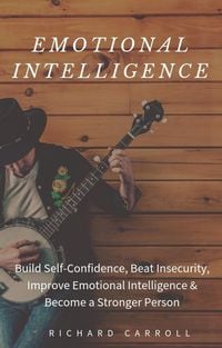 Produktbild: Emotional Intelligence: Build Self-Confidence, Beat Insecurity, Improve Emotional Intelligence & Become a Stronger Person