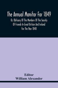 Produktbild: The Annual Monitor For 1849 Or, Obituary Of The Members Of The Society Of Friends In Great Britain And Ireland For The Year 1848