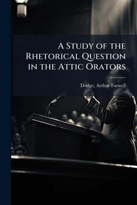 Produktbild: A Study of the Rhetorical Question in the Attic Orators