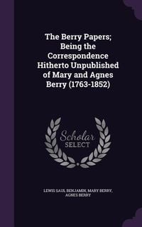 Produktbild: The Berry Papers; Being the Correspondence Hitherto Unpublished of Mary and Agnes Berry (1763-1852)