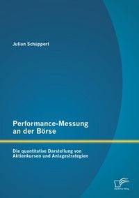 Produktbild: Performance-Messung an der B&ouml;rse: Die quantitative Darstellung von Aktienkursen und Anlagestrategien