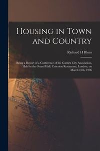Produktbild: Housing in Town and Country: Being a Report of a Conference of the Garden City Association, Held in the Grand Hall, Criterion Restaurant, London, o