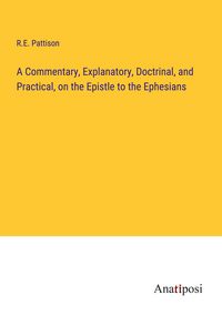 Produktbild: A Commentary, Explanatory, Doctrinal, and Practical, on the Epistle to the Ephesians