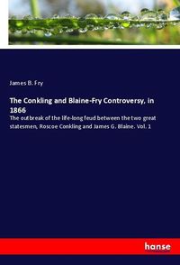 Produktbild: The Conkling and Blaine-Fry Controversy, in 1866