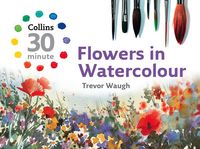 Produktbild: Waugh, T: Collins 30 Minute Flowers in Watercolour