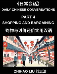 Produktbild: Daily Chinese Conversations (Part 4)- Shopping and Bargaining in Mandarin Chinese, Real-Life Dialogues for Markets, Stores, Prices, and Negotiation Skills (HSK Beginner to Intermediate)