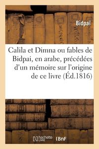 Produktbild: Calila et Dimna, ou fables de Bidpai, en arabe, pr&eacute;c&eacute;d&eacute;es d'un m&eacute;moire sur l'origine de ce livre