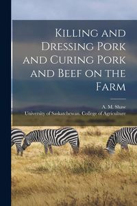 Produktbild: Killing and Dressing Pork and Curing Pork and Beef on the Farm [microform]
