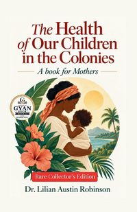 Produktbild: The Health of Our Children in the Colonies - A book for Mothers (Edited by Gyan Book Bharat with Readers Note)