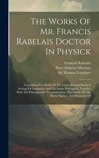 Produktbild: The Works Of Mr. Francis Rabelais Doctor In Physick: Containing Five Books Of The Lives, Heroick Deeds & Sayings Of Gargantua And His Sonne Pantagruel