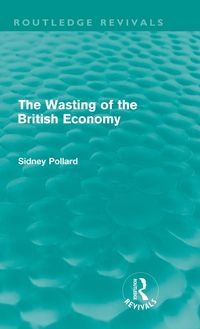 Produktbild: The Wasting of the British Economy (Routledge Revivals)