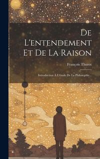 Produktbild: De L'entendement Et De La Raison: Introduction &Agrave; L'&eacute;tude De La Philosophie...