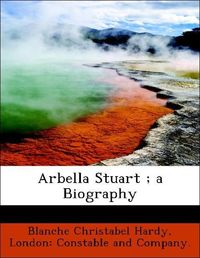 Hardy, B: Arbella Stuart ; a Biography
