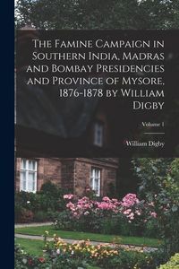 Produktbild: The Famine Campaign in Southern India, Madras and Bombay Presidencies and Province of Mysore, 1876-1878 by William Digby; Volume 1