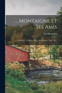 Produktbild: ... Montaigne Et Ses Amis: La Bo&eacute;tie.- Charron.- Mlle. De Gournay. Nouv. &Eacute;d...