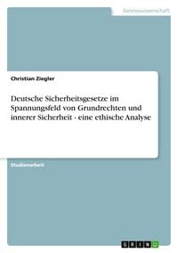 Produktbild: Deutsche Sicherheitsgesetze im Spannungsfeld von Grundrechten und innerer Sicherheit - eine ethische Analyse