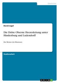 Produktbild: Die Dritte Oberste Heeresleitung unter Hindenburg und Ludendorff