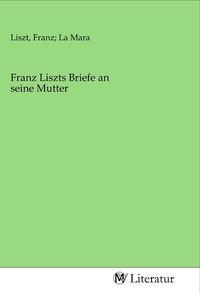 Produktbild: Franz Liszts Briefe an seine Mutter