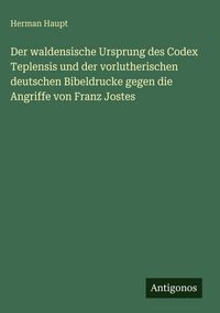 Produktbild: Der waldensische Ursprung des Codex Teplensis und der vorlutherischen deutschen Bibeldrucke gegen die Angriffe von Franz Jostes