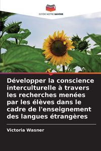 Produktbild: D&eacute;velopper la conscience interculturelle &agrave; travers les recherches men&eacute;es par les &eacute;l&egrave;ves dans le cadre de l'enseignement des langues &eacute;trang&egrave;res