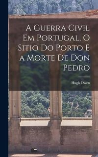 Produktbild: A Guerra Civil em Portugal, O Sitio do Porto e a Morte de Don Pedro