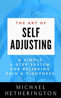 Produktbild: The Art of Self-Adjusting: A Simple 5 Step System For Relieving Pain & Tightness