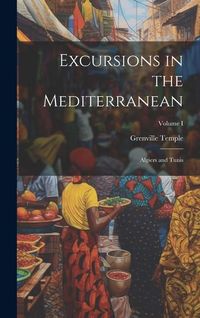 Produktbild: Excursions in the Mediterranean: Algiers and Tunis; Volume I