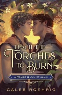 Bild vom Artikel Teach the Torches to Burn: A Romeo & Juliet Remix vom Autor Caleb Roehrig