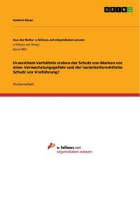 Produktbild: In welchem Verh&auml;ltnis stehen der Schutz von Marken vor einer Verwechslungsgefahr und der lauterkeitsrechtliche Schutz vor Irref&uuml;hrung?