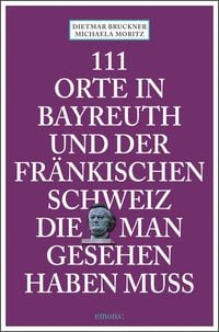 Produktbild: 111 Orte in Bayreuth und der fr&auml;nkischen Schweiz die man gesehen haben muss