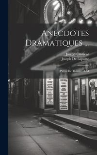 Produktbild: Anecdotes Dramatiques ...: Pi&egrave;ces De Th&eacute;&acirc;tre. A-M